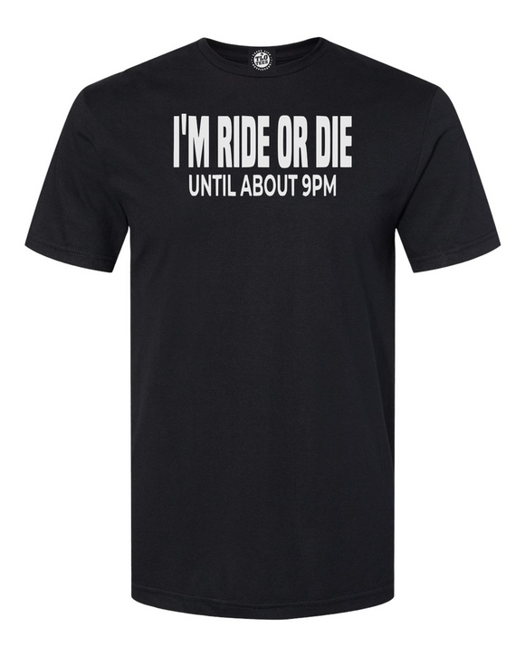I'm Ride Or Die Until About 9PM Shirt