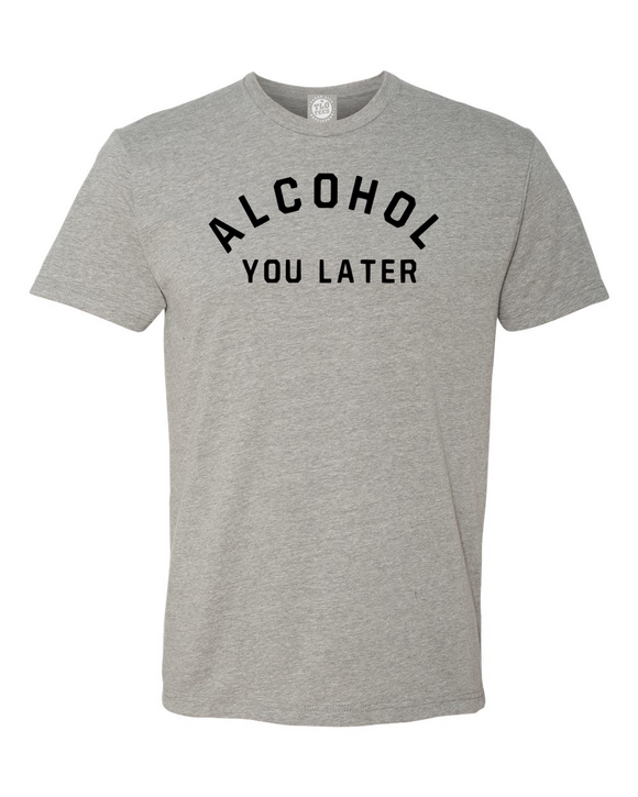 ALCOHOL YOU LATER T-shirt maybe a tipsy call in late hours?