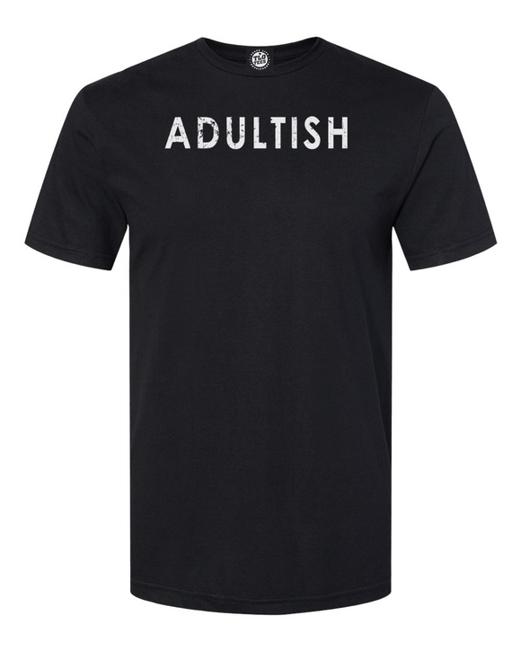 ADULTISH T-Shirt Sometimes being an adult is just not gonna happen!