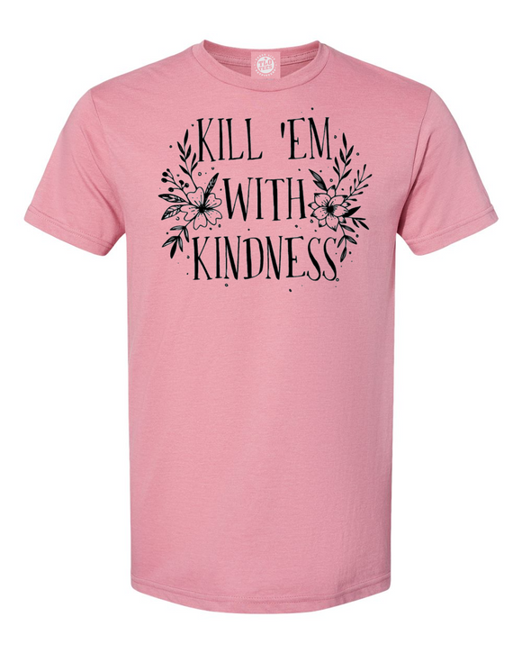 Kill 'EM WITH Kindness T-Shirt.