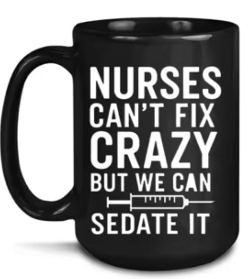 nurses can’t fix crazy, but we can sedate it 15 oz  Coffee Mug  #