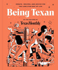 Being Texan: Essays, Recipes, and Advice