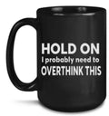 12 hold on I probably need to overthink this 15 oz  Coffee Mug