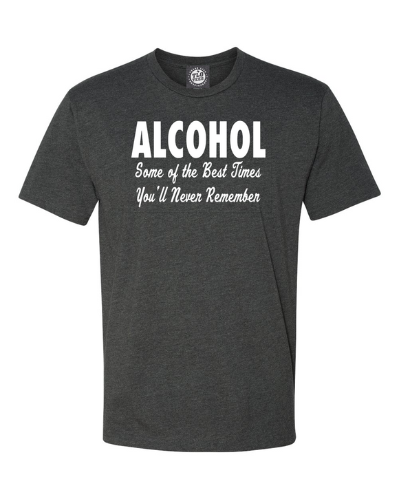Alcohol....Some of The Best Times You'll  Never Remember T-shirt
