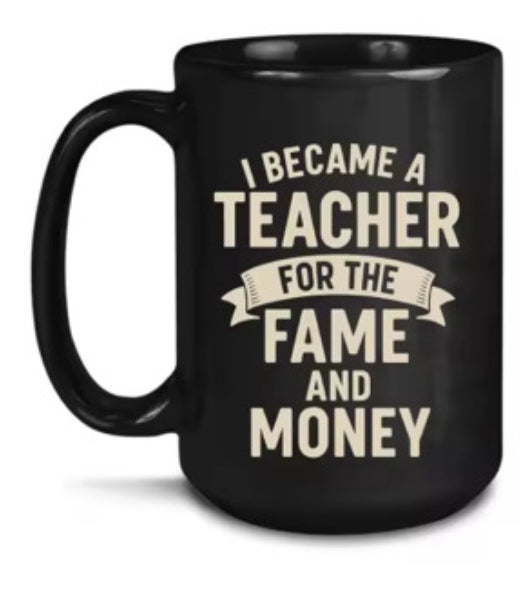 18 I became a teacher for the fame and the money 15 oz  Coffee Mug