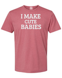 I Make Cute Babies T-shirt
