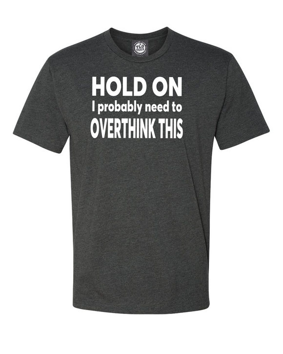 1-1 Hold On I Probably Need To Overthink This T-shirt