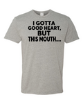 I Gotta Good Heart But This Mouth.... T-shirt