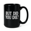 1 "But Did You Die?"15 oz  Coffee Mug