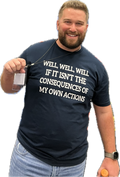 8-48 Well, Well, Well, If It Isn't The Consequences Of My Own Actions T-shirt