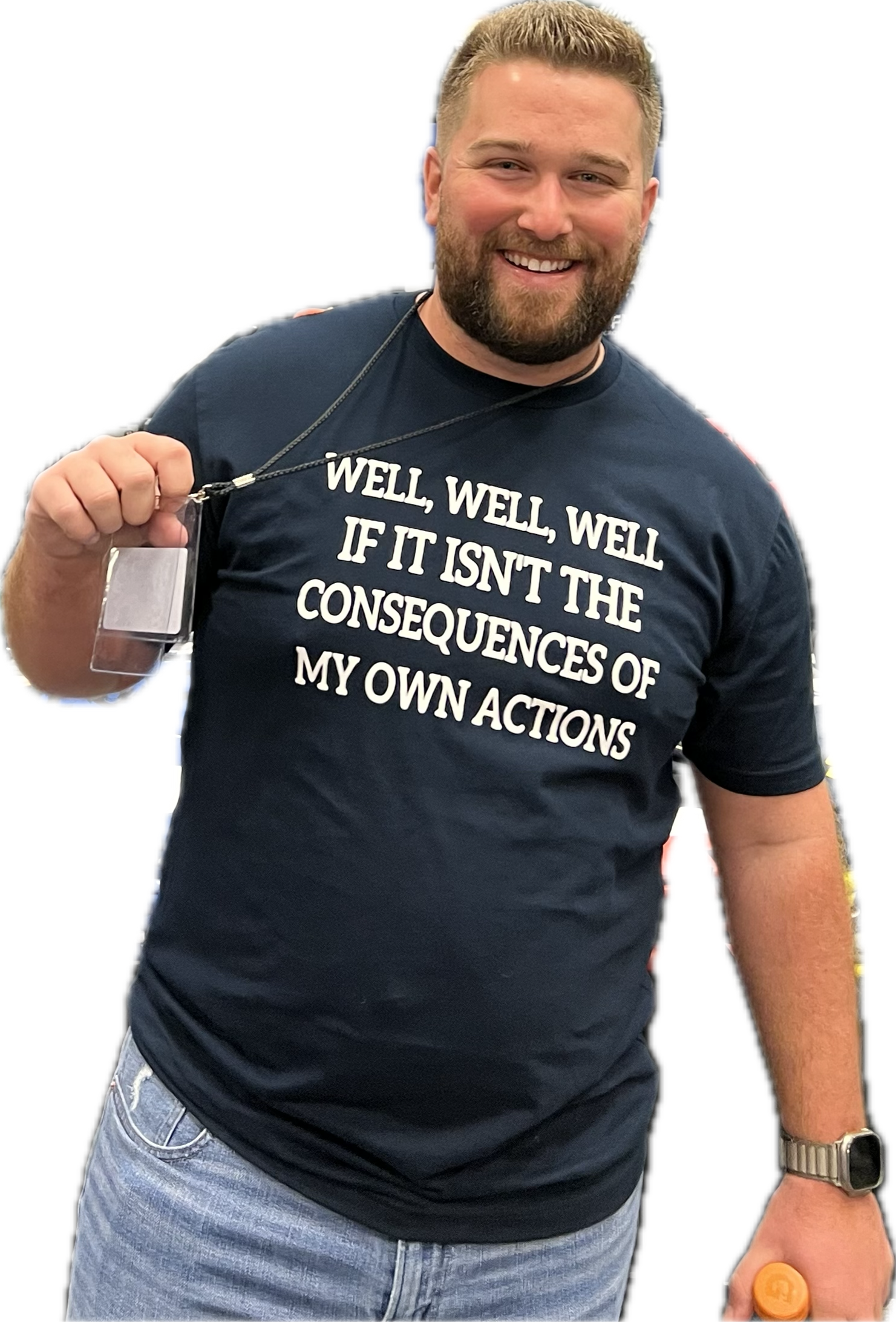 8-48 Well, Well, Well, If It Isn't The Consequences Of My Own Actions T-shirt