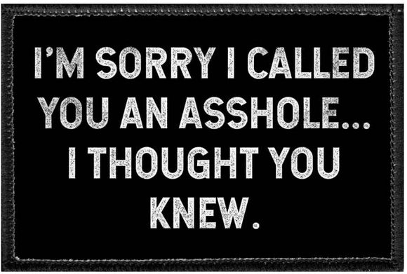 I'm Sorry I Called You An Asshole....I Thought You Knew. - Removable Patch