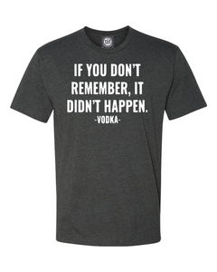If You Don't Remember, It Didn't Happen. -Vodka T-Shirt