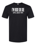 3-13 I'm Ride Or Die Until About 9PM T-Shirt