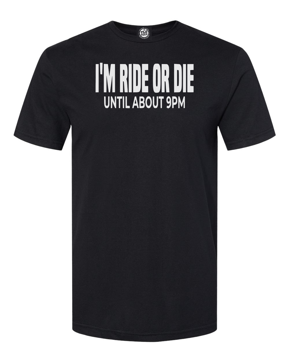 3-13 I'm Ride Or Die Until About 9PM T-Shirt