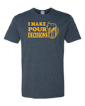 I make pour decisions T-shirt