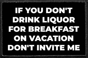If You Don't Drink Liqour For Breakfast On Vacation Don't Invite Me  - Removable Patch