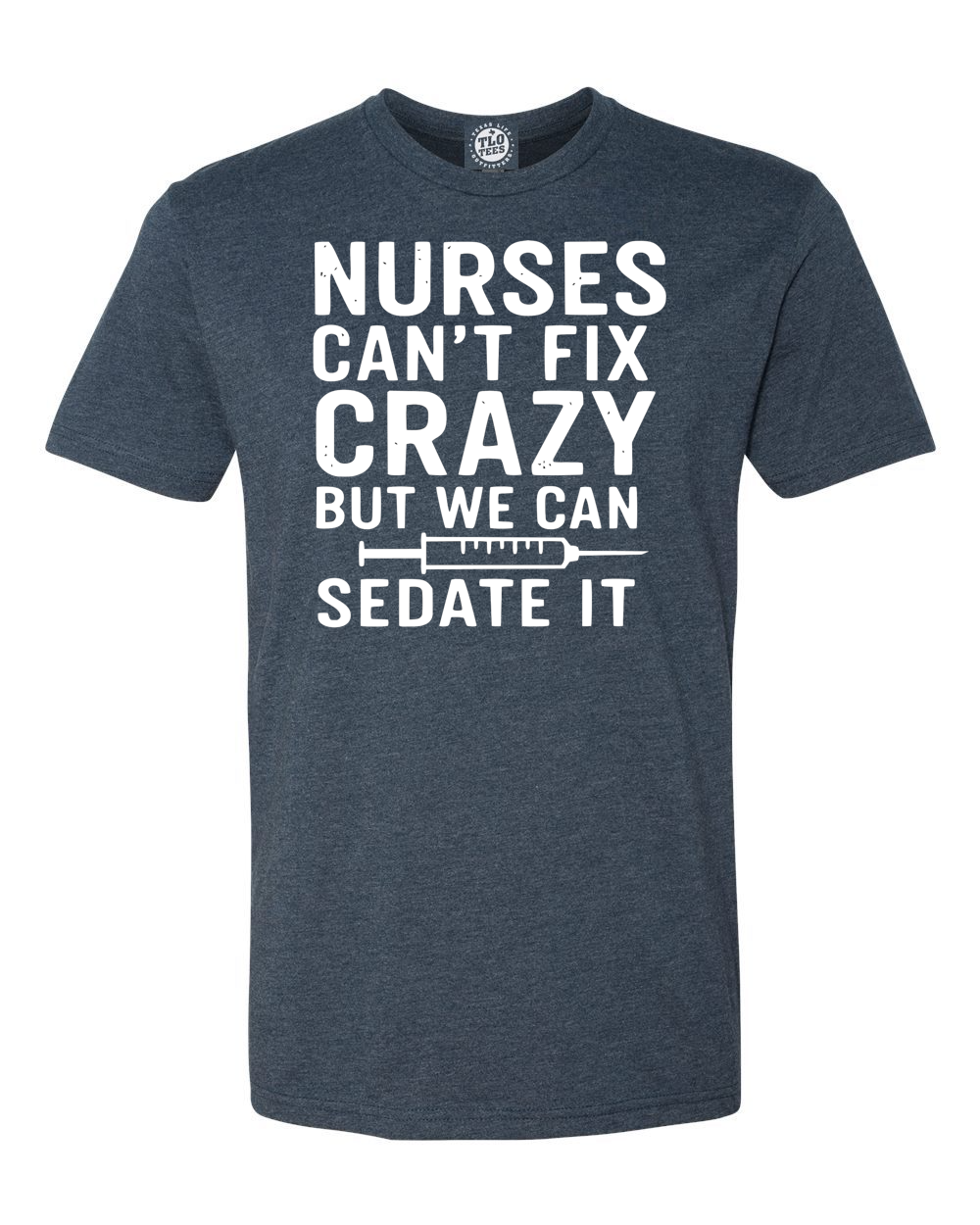 3-15 Nurses Can’t Fix Crazy But They Can Sedate It T-shirt