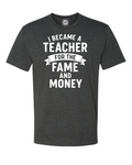 I became a teacher for the fame and money T-shirt