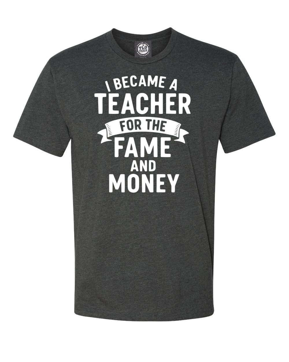 7-40  I became a teacher for the fame and money T-shirt