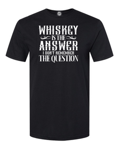 Whiskey Is the Answer I Don't Remember The Question T-Shirt