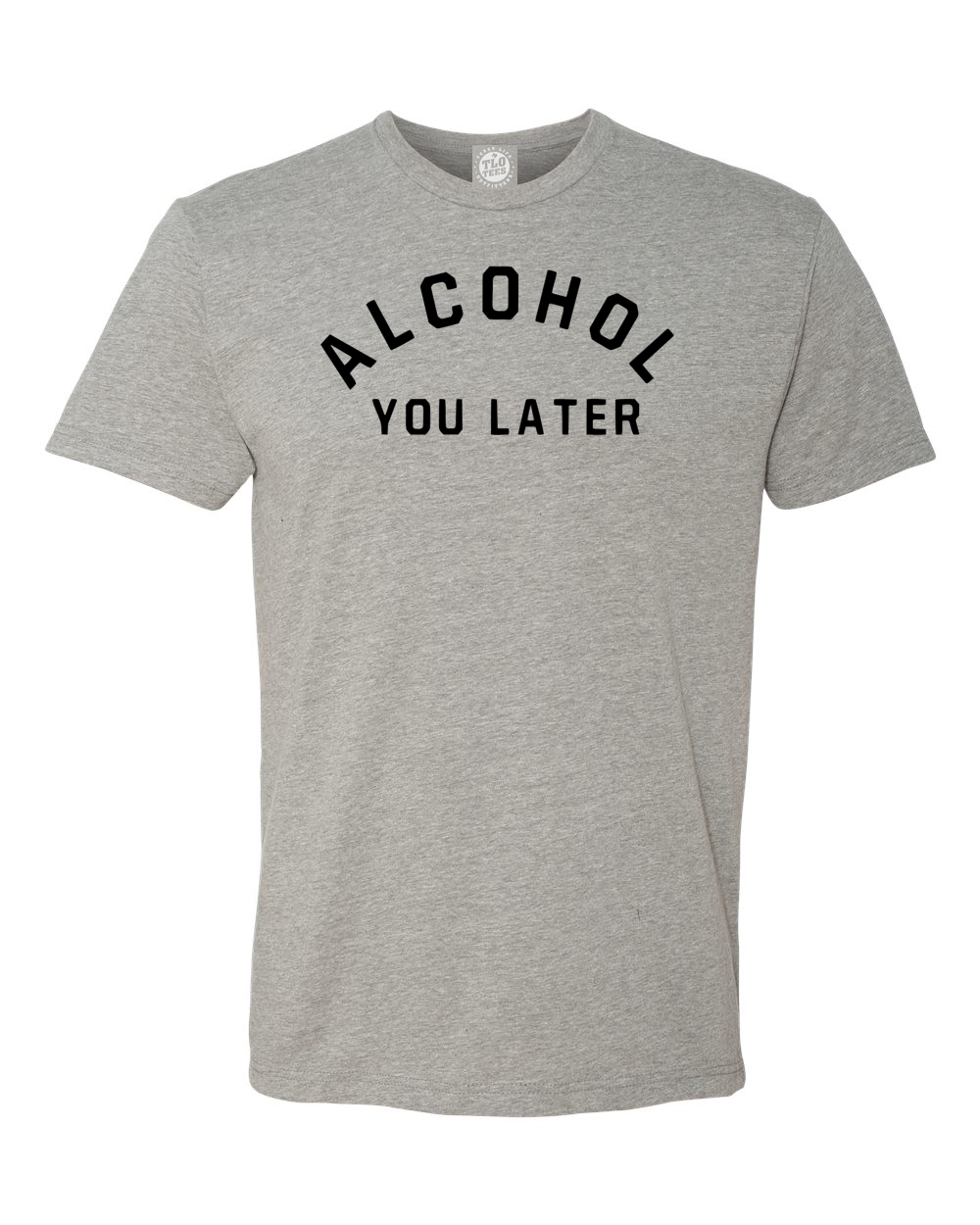 ALCOHOL YOU LATER T-shirt maybe a tipsy call in late hours?