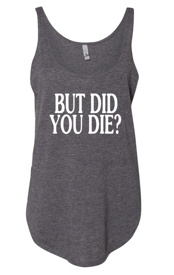 But Did You Die  Festival Tank Top