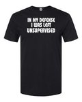 In My Defense I Was Left Unsupervised T-Shirt