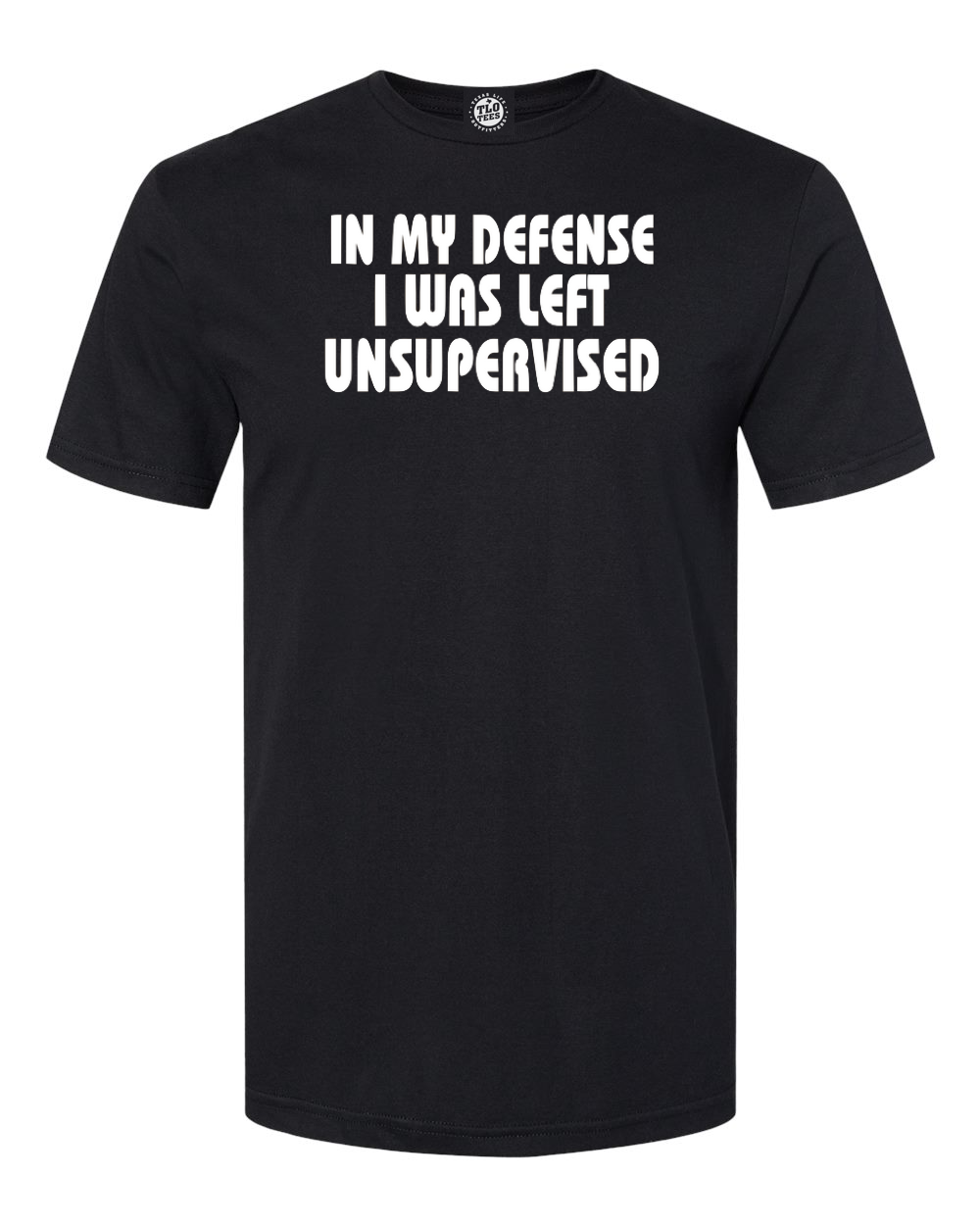 In My Defense I Was Left Unsupervised T-Shirt