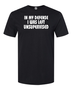 In My Defense I Was Left Unsupervised T-Shirt