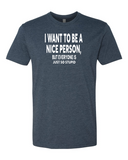 I want be a nice person, but everyone is so stupid T-shirt