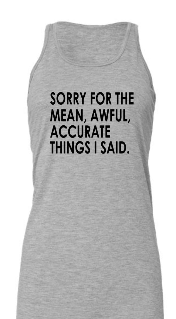 Sorry For The Mean, Awful, Accurate Things I Said Tank Top