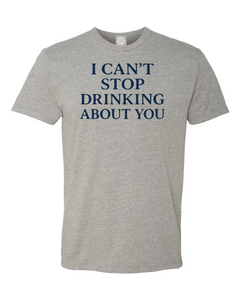 5-29  I can’t stop drinking about you T-shirt