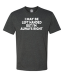 I may be left-handed, but I’m always right T-shirt