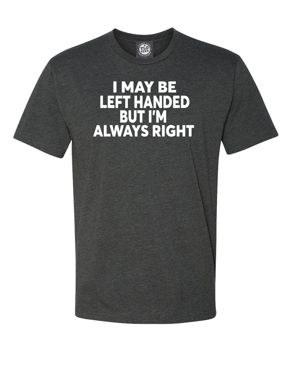 5-26 I may be left-handed, but I’m always right T-shirt