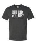1-4 BUT DID YOU DIE? T-shirt