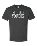 BUT DID YOU DIE? T-shirt