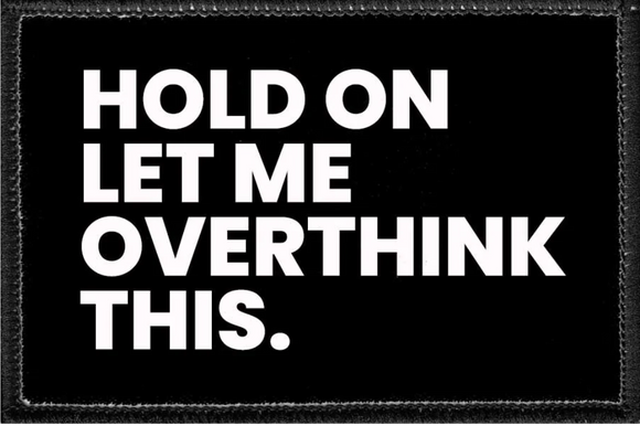 Hold On Let Me Over Think This- Removable Patch