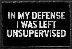 IN MY DEFENSE I WAS LEFT UNSUPERVISED  - Removable Patch