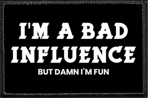 I'M A BAD INFLUENCE BUT DAMN I'M FUN - Removable Patch