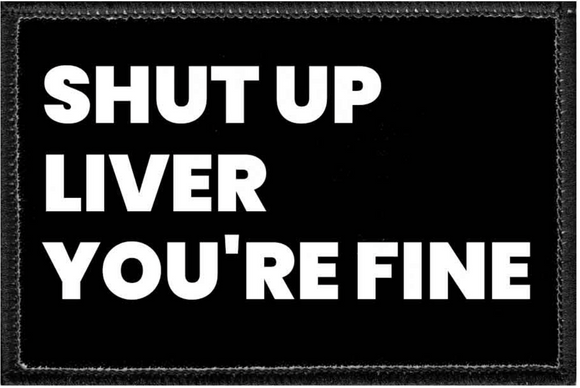 SHUT UP LIVER YOU'RE FINE - Removable Patch