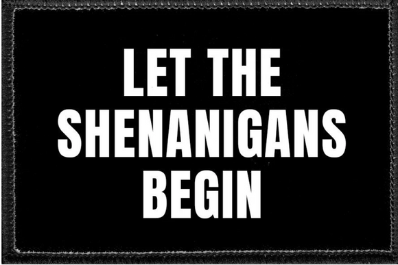 Let The Shenanigans Begin  - Removable Patch