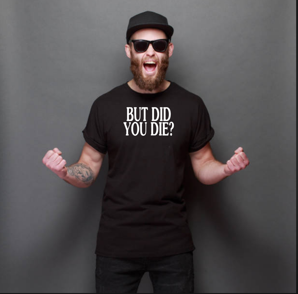 1-4 BUT DID YOU DIE? T-shirt