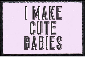 I Make Cute Babies - Removable Patch