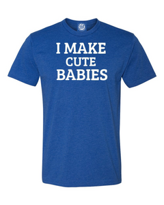 I Make Cute Babies T-shirt