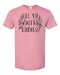 Kill 'EM WITH Kindness T-Shirt.
