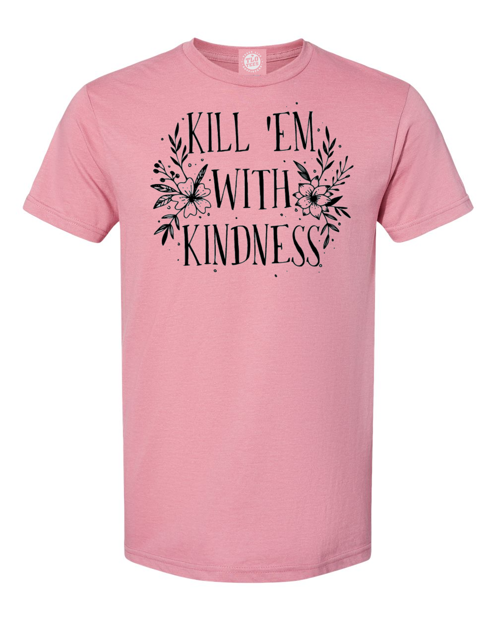 Kill 'EM WITH Kindness T-Shirt.