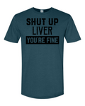 SHUT UP LIVER YOU'RE FINE T-Shirt The struggle is real.