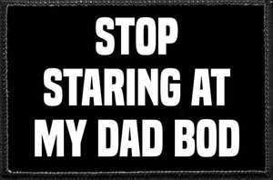STOP STARING AT MY DAD BOD- Removable Patch