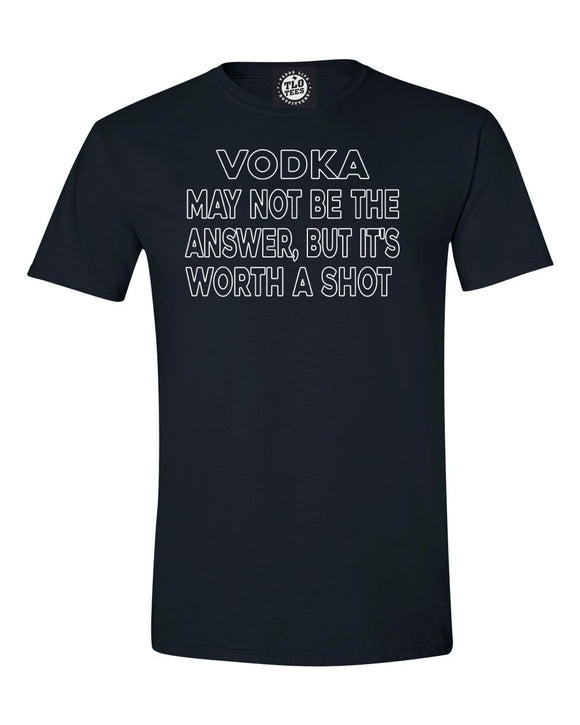 VODKA MAY NOT BE THE ANSWER BUT I'LL GIVE IT A SHOT T-shirt
